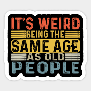 It's Weird Being The Same Age As Old People Retro Funny Sticker